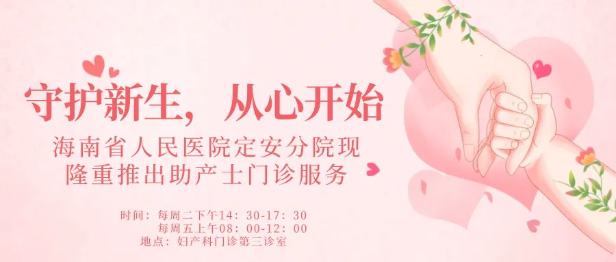 守护新生，从心开始——海南省人民医院定安分院现隆重推出助产士门诊服务！